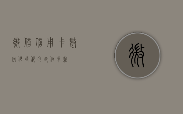 微信信用卡，数字化时代的支付革新