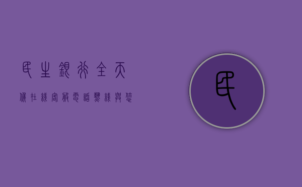 民生银行全天候在线客服，电话热线与您的贴心服务