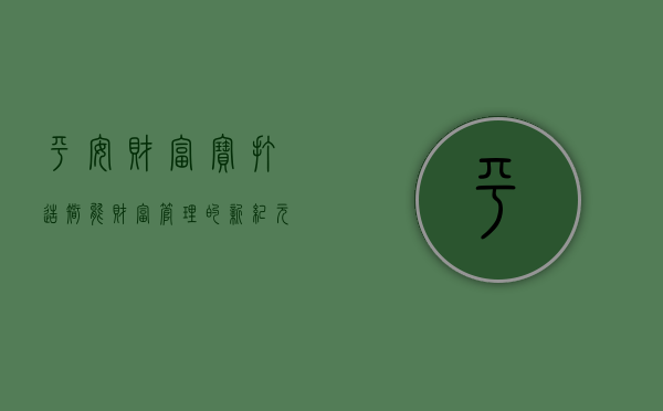 平安财富宝，打造智能财富管理的新纪元