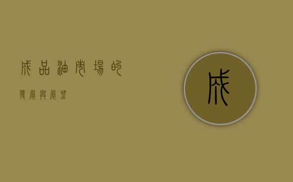 成品油市场的发展与展望