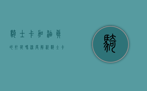 骑士卡加油真的打折吗？深度解析骑士卡加油优惠政策