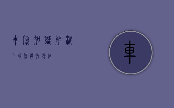 车险知识解析，了解、选择与应用