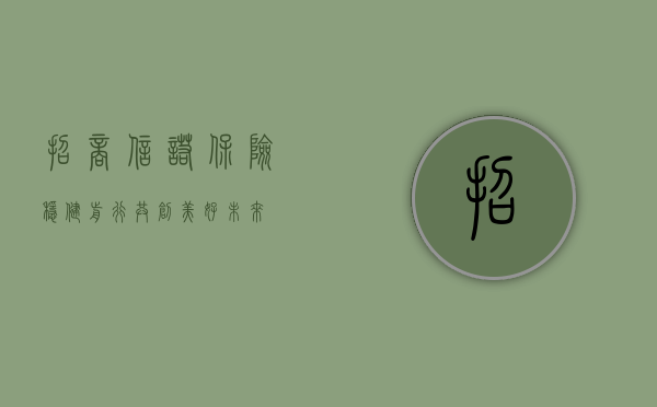 招商信诺保险，稳健前行，共创美好未来