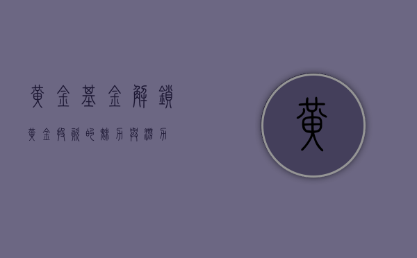 黄金基金，解锁黄金投资的魅力与潜力