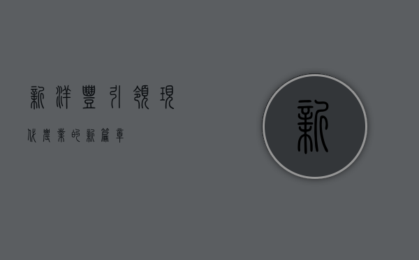 新洋丰，引领现代农业的新篇章