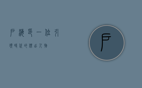 户海印，一位引领时代的杰出人物