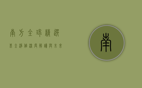 南方全球精选基金净值，深度解析与市场展望