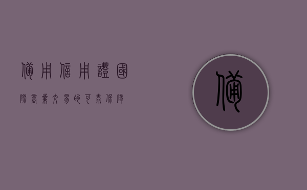 备用信用证，国际商业交易的可靠保障