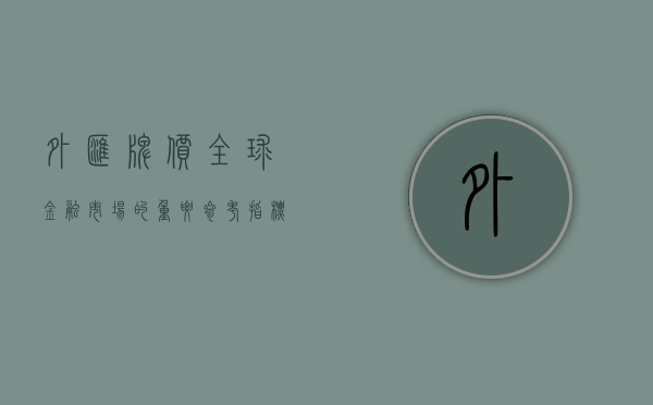 外汇牌价，全球金融市场的重要参考指标