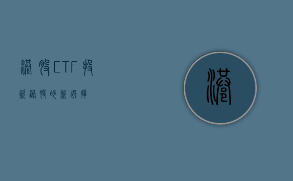 港股ETF，投资港股的新选择