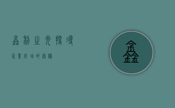 鑫利之光，探寻企业成功的奥秘