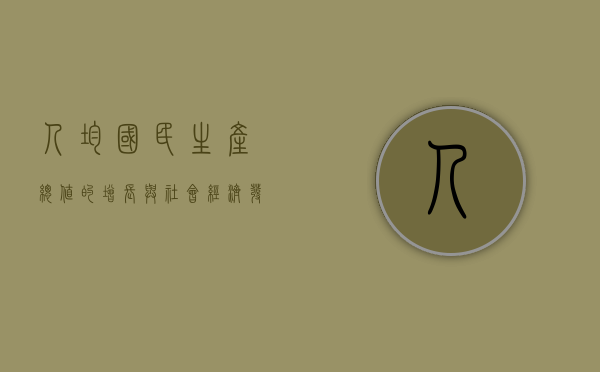 人均国民生产总值的增长与社会经济发展研究