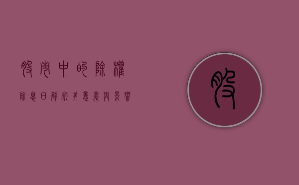 股市中的除权除息日，解析其意义与影响