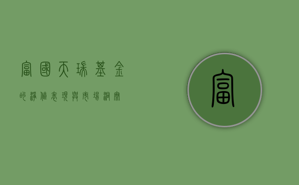 富国天瑞基金的净值表现与市场洞察