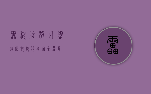 雷科防务,引领国防科技,筑牢安全屏障