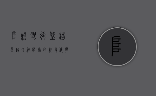 阜新银行，塑造卓越金融服务的新时代典范