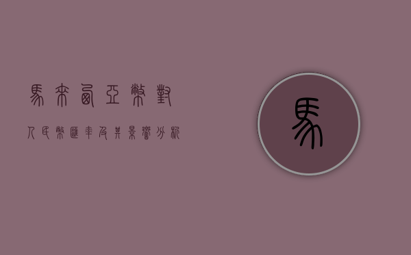 马来西亚币对人民币汇率及其影响分析