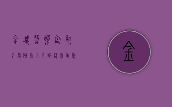 金城医药，创新引领，健康未来的坚实力量