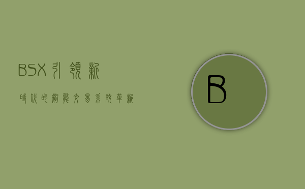 BSX，引领新时代的智能交易系统革新力量