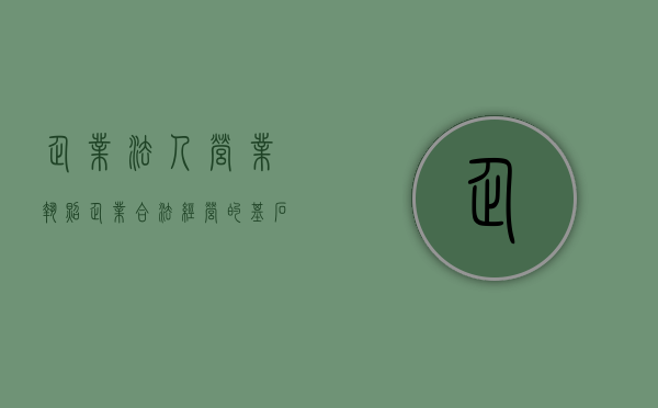 企业法人营业执照，企业合法经营的基石