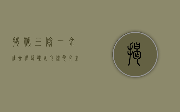 揭秘三险一金，社会保障体系的核心要素
