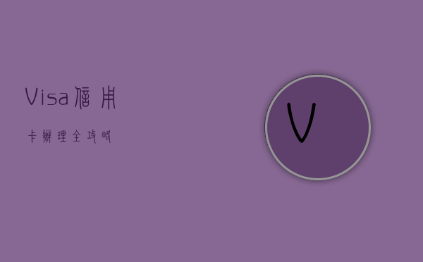 Visa信用卡办理全攻略