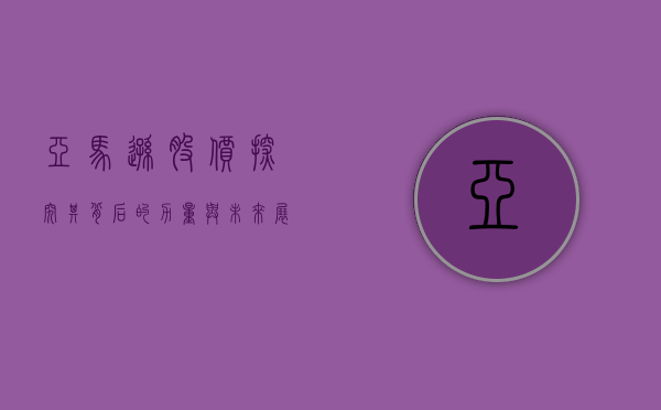 亚马逊股价，探究其背后的力量与未来展望