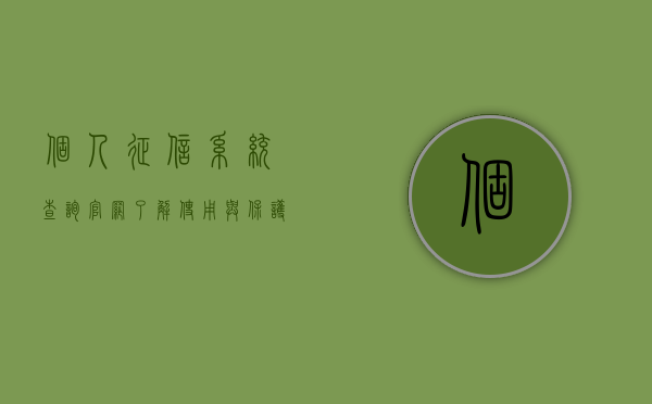 个人征信系统查询官网，了解、使用与保护个人信用信息