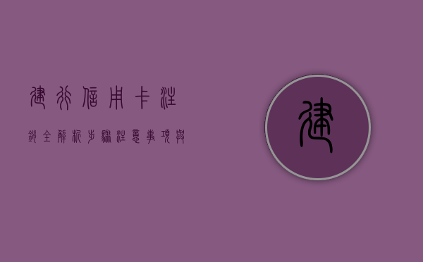 建行信用卡注销全解析，步骤、注意事项与常见问题