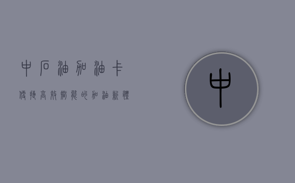 中石油加油卡，便捷、高效、智能的加油新体验
