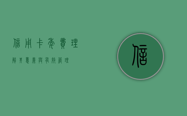 信用卡年费，理解其意义与有效管理
