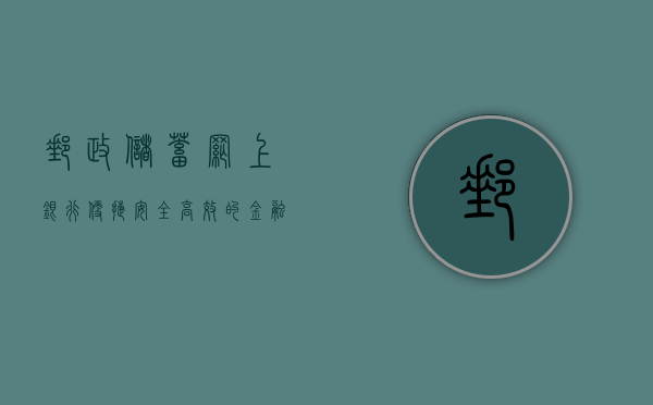 邮政储蓄网上银行，便捷、安全、高效的金融服务新体验
