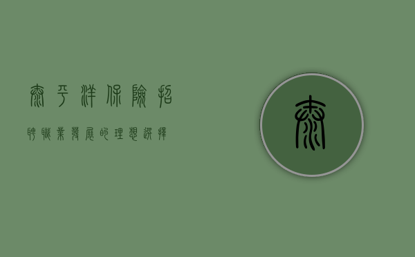 太平洋保险招聘，职业发展的理想选择