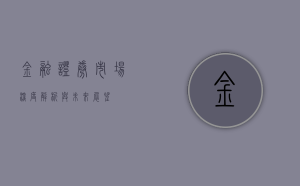 金融证券市场，深度解析与未来展望