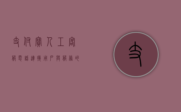 支付宝人工客服电话，连接用户与服务的桥梁