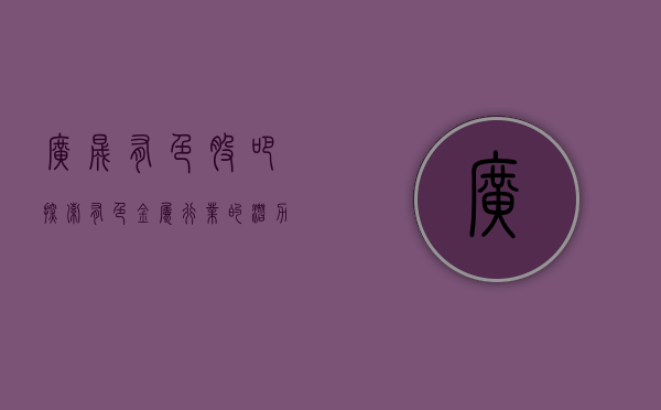 广晟有色股吧，探索有色金属行业的潜力与价值