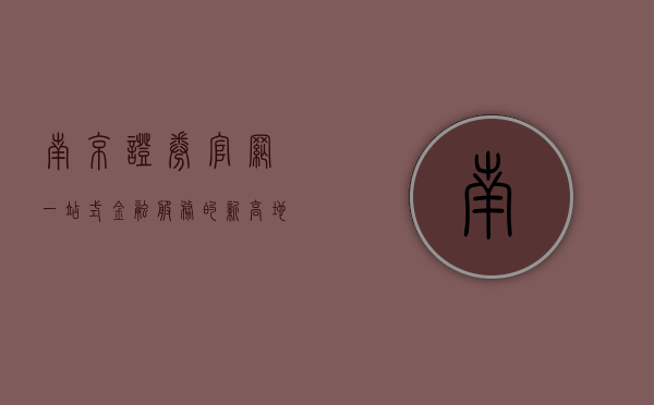 南京证券官网，一站式金融服务的创新平台