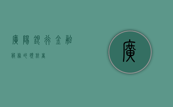 广阳银行，金融服务的领航者