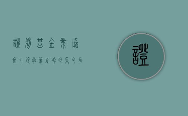 证券基金业协会，引领行业前行的重要力量
