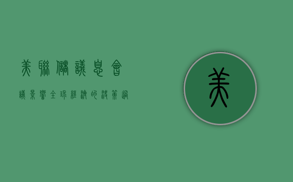 美联储议息会议，影响全球经济的决策过程