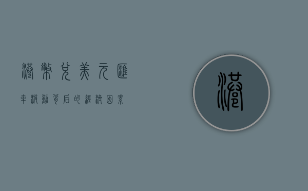 港币兑美元，汇率波动背后的经济因素