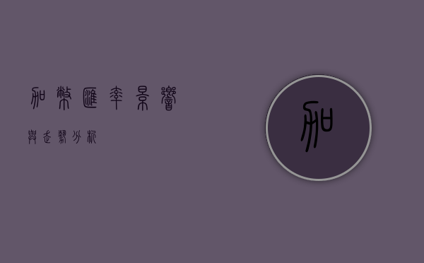 加币汇率,影响与走势分析