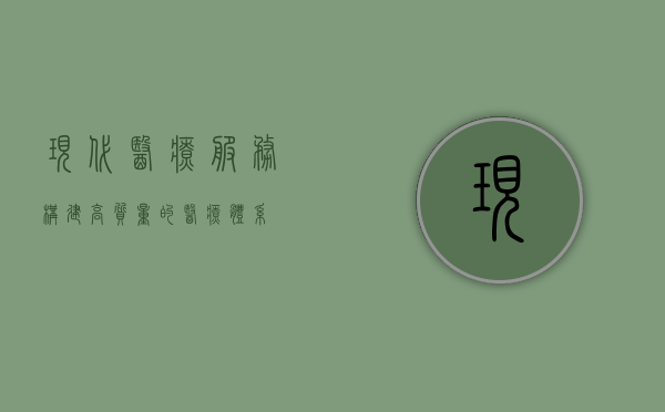 现代医疗服务，构建高质量的医疗体系