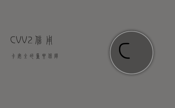 CVV2，信用卡安全的重要保障