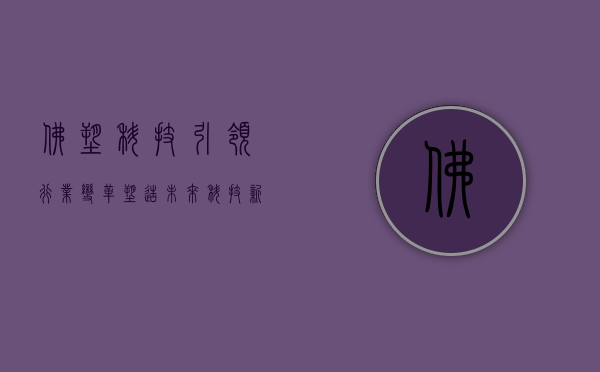 佛塑科技，引领行业变革，塑造未来科技新纪元