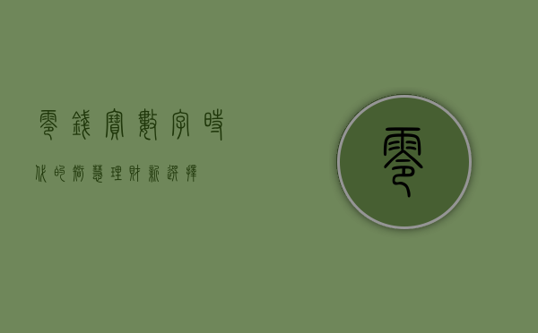 零钱宝，数字时代的智慧理财新选择