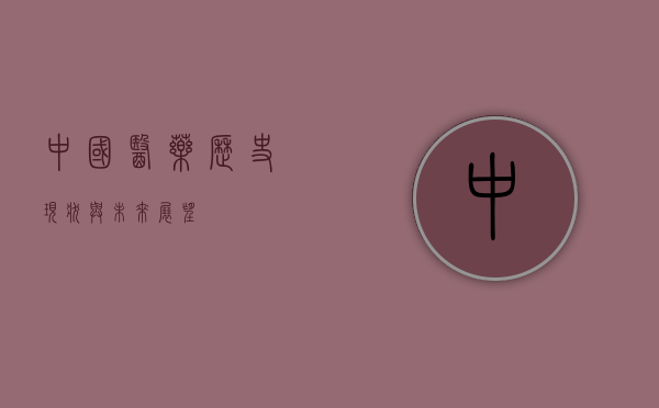 中国医药,历史、现状与未来展望