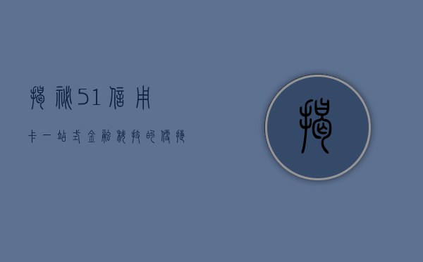 揭秘51信用卡，一站式金融科技的便捷之路