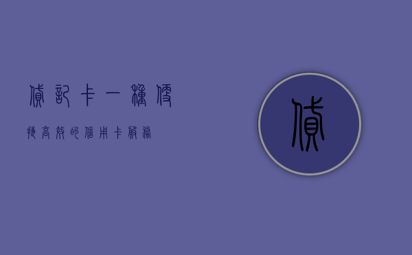 贷记卡，一种便捷高效的信用卡服务