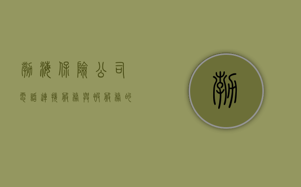 渤海保险公司电话—连接服务与被服务的桥梁